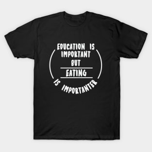 Education is important but the eating is importanter T-Shirt